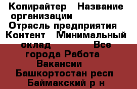 Копирайтер › Название организации ­ Neo sites › Отрасль предприятия ­ Контент › Минимальный оклад ­ 18 000 - Все города Работа » Вакансии   . Башкортостан респ.,Баймакский р-н